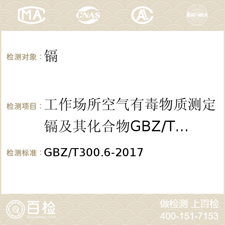 工作场所空气有毒物质测定镉及其化合物GBZ/T160.5-2004 中华人民共和国国家职业卫生标准工作场所空气有毒物质测定第6部分：镉及其化合物GBZ/T300.6-2017