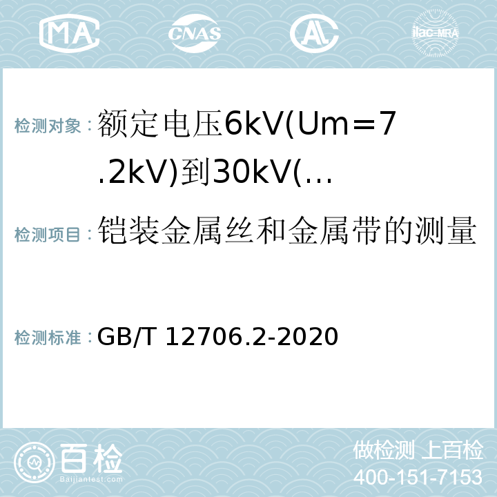 铠装金属丝和金属带的测量 额定电压1kV(Um=1.2kV)到35kV(Um=40.5kV)挤包绝缘电力电缆及附件第2部分：额定电压6kV（Um=7.2kV）到30kV（Um=36kV）电缆 GB/T 12706.2-2020