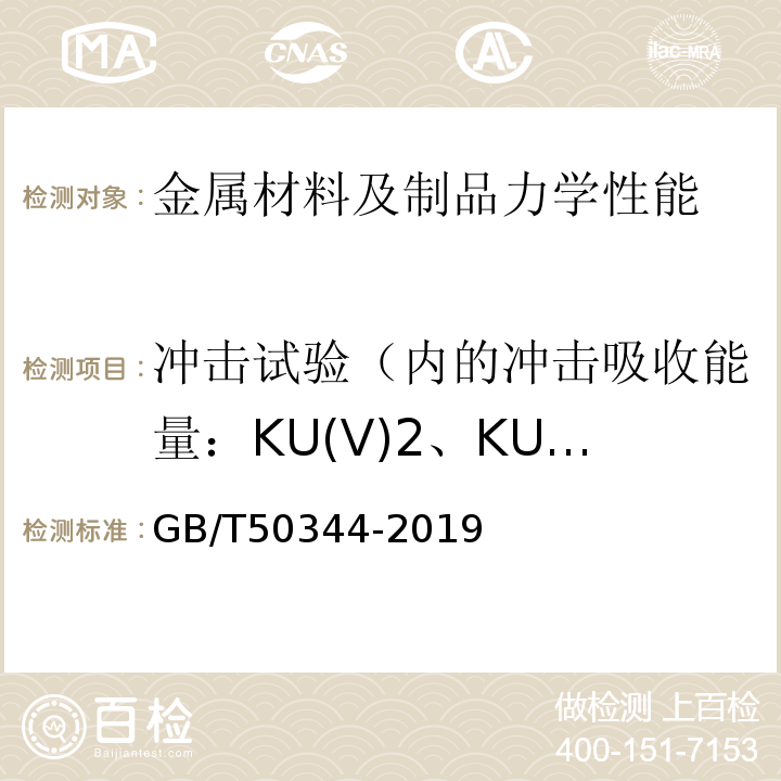 冲击试验（内的冲击吸收能量：KU(V)2、KU(V)8；冲击断口剪切断面率：FA；冲击断口侧膨胀值
吸收能量-温度曲线
转变温度） 建筑结构检测技术标准GB/T50344-2019