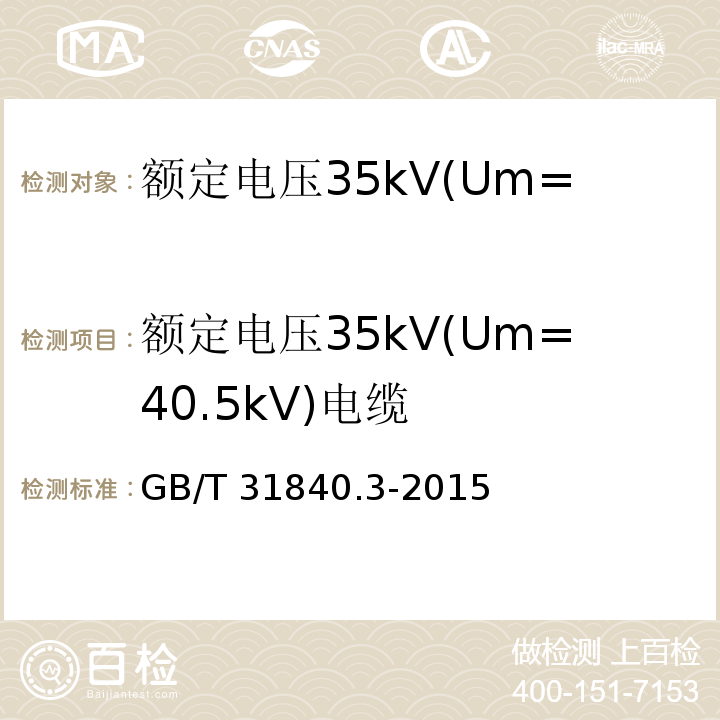 额定电压35kV(Um=40.5kV)电缆 额定电压1kV(Um=1.2kV)到35kV(Um=40.5kV)铝合金芯挤包绝缘电力电缆 第3部分:额定电压35kV(Um=40.5kV)电缆 GB/T 31840.3-2015