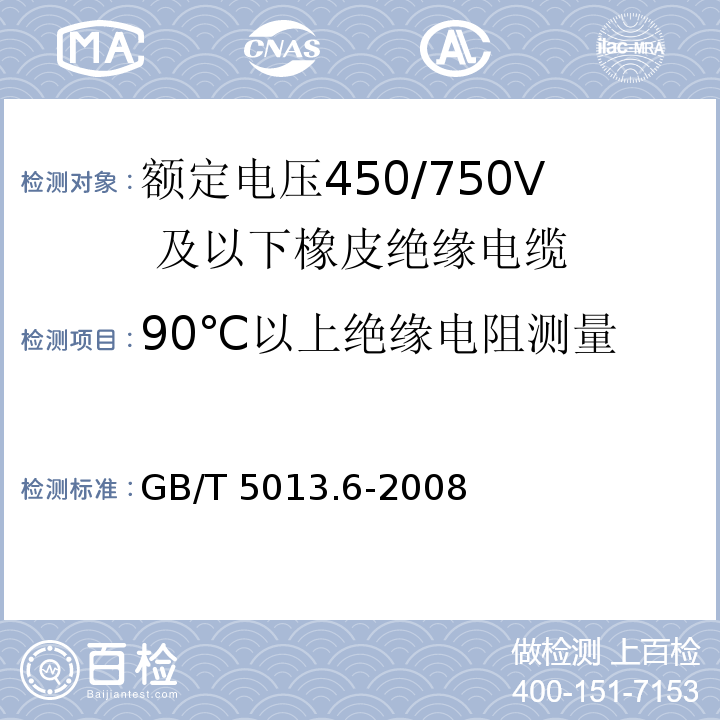 90℃以上绝缘电阻测量 额定电压450/750V 及以下橡皮绝缘电缆 第6部分：电焊机电缆GB/T 5013.6-2008