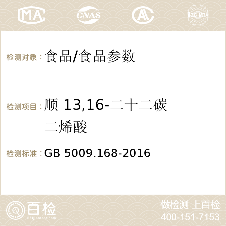 顺 13,16-二十二碳二烯酸 食品安全国家标准 食品中脂肪酸的测定/GB 5009.168-2016