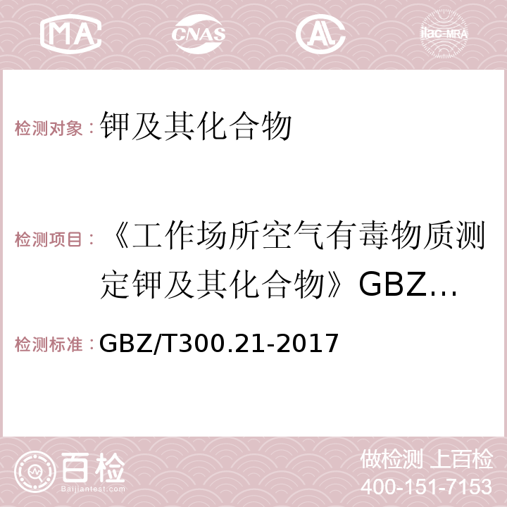 《工作场所空气有毒物质测定钾及其化合物》GBZ/T160.17-2004 GBZ/T 300.21-2017 工作场所空气有毒物质测定 第21部分：钾及其化合物