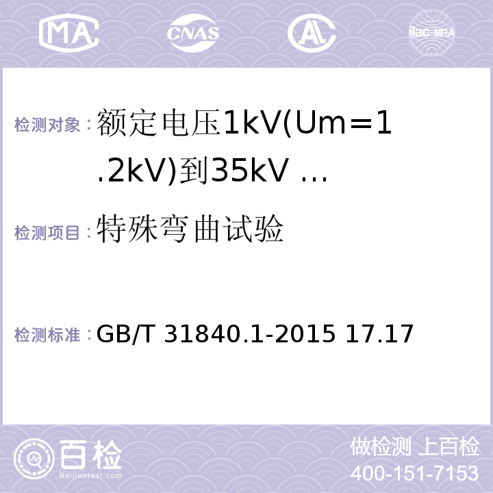 特殊弯曲试验 额定电压1kV(Um=1.2kV)到35kV(Um=40.5kV) 铝合金芯挤包绝缘电力电缆 第1部分：额定电压1kV (Um=1.2kV)和3kV (Um=3.6kV)电缆GB/T 31840.1-2015 17.17