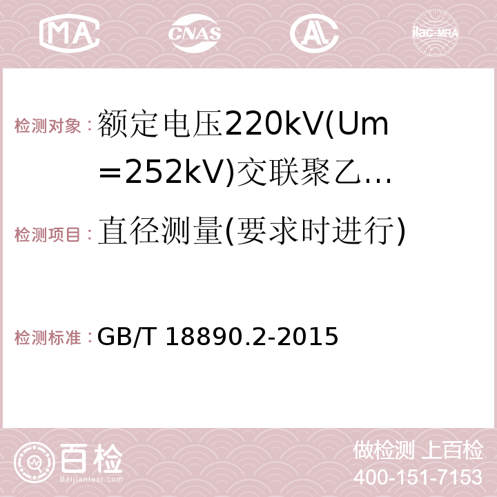 直径测量(要求时进行) GB/T 18890.2-2015 额定电压220kV(Um=252 kV)交联聚乙烯绝缘电力电缆及其附件 第2部分:电缆
