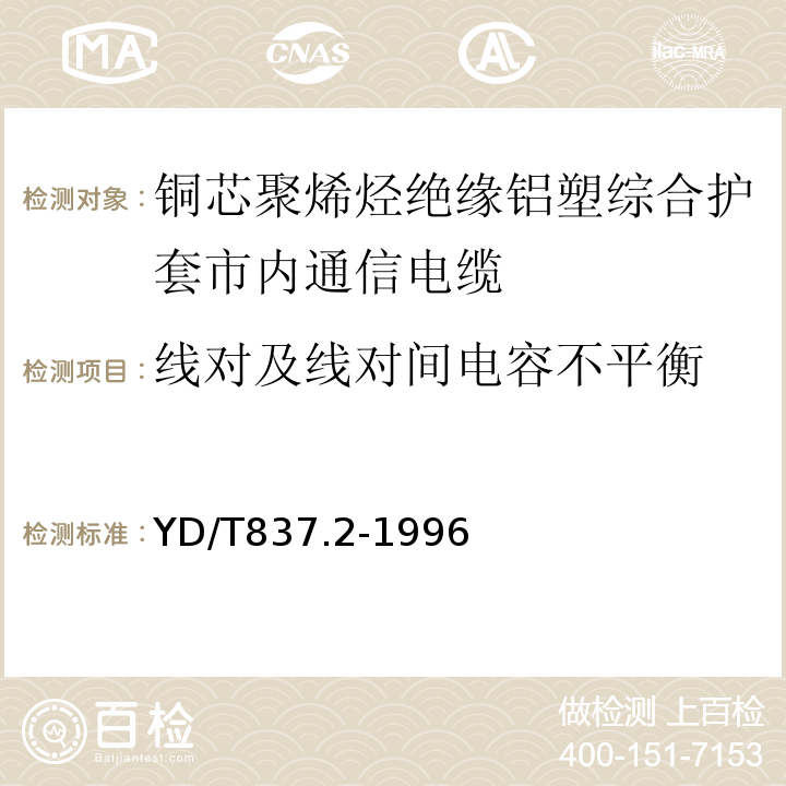 线对及线对间电容不平衡 铜芯聚烯烃绝缘铝塑综合护套市内通信电缆试验方法第2部分电气性能试验方法 （YD/T837.2-1996）