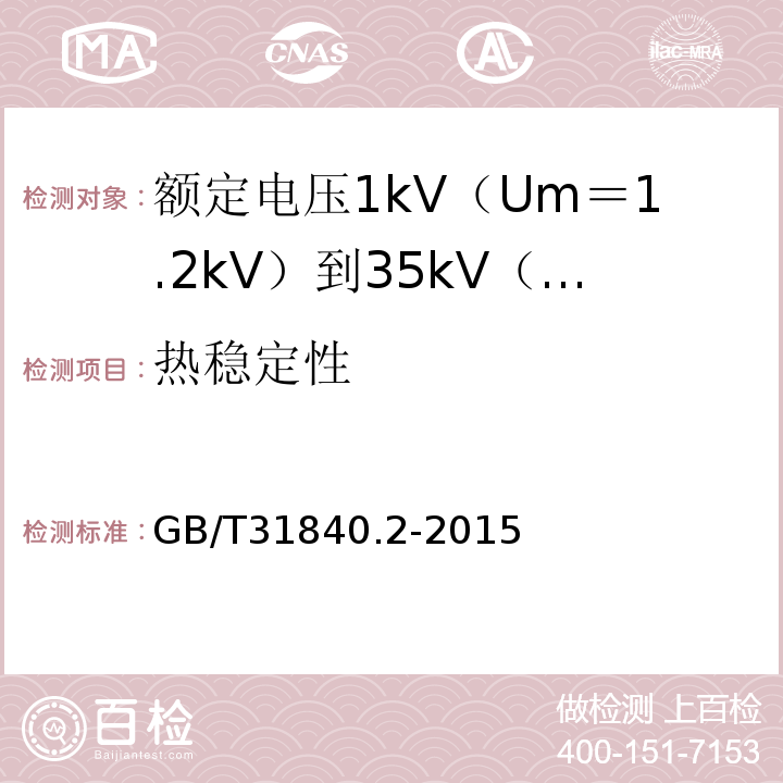 热稳定性 额定电压1kV（Um＝1.2kV）到35kV（Um＝40.5kV）铝合金芯挤包绝缘电力电缆 第2部分:额 定 电 压6kV(Um=7.2kV)到30kV(Um=36kV)电缆GB/T31840.2-2015