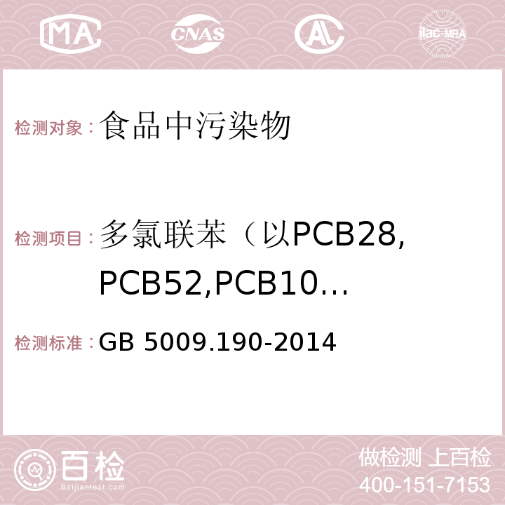 多氯联苯（以PCB28,PCB52,PCB101,PCB118,PCB138,PCB153和PCB180总和计） 食品安全国家标准 食品中指示性多氯联苯含量的测定GB 5009.190-2014