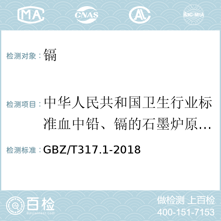 中华人民共和国卫生行业标准血中铅、镉的石墨炉原子吸收光谱测定方法WS/T174-1999 GBZ/T 317.1-2018 血中镉的测定 第1部分：石墨炉原子吸收光谱法