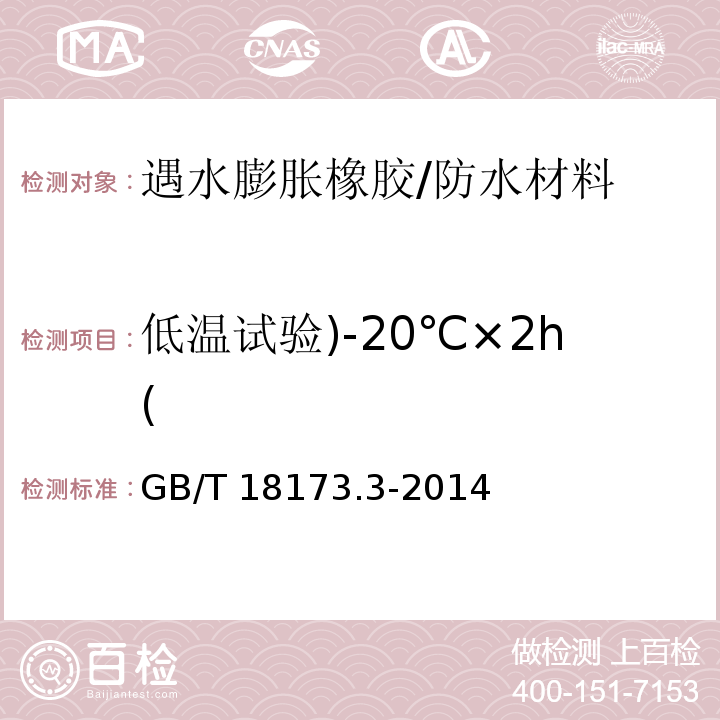 低温试验)-20℃×2h( 高分子防水材料第3部分：遇水膨胀橡胶 （5.3.8）/GB/T 18173.3-2014