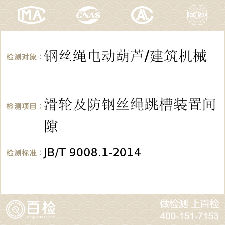 滑轮及防钢丝绳跳槽装置间隙 钢丝绳电动葫芦第1部分：型式与基本参数、技术条件 /JB/T 9008.1-2014