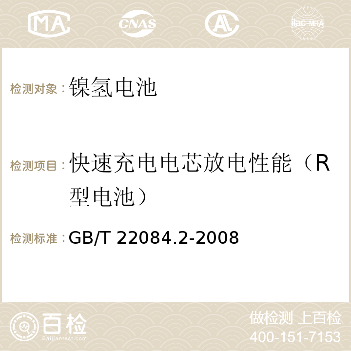 快速充电电芯放电性能（R型电池） GB/T 22084.2-2008 含碱性或其它非酸性电解质的蓄电池和蓄电池组--便携式密封单体蓄电池 第2部分:金属氢化物镍电池