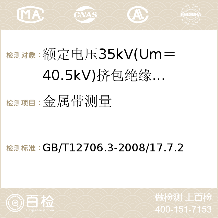 金属带测量 额定电压1kV(Um=1.2kV)到35kV(Um=40.5kV)挤包绝缘电力电缆及附件 第3部分：额定电压35kV(Um=40.5kV)电缆GB/T12706.3-2008/17.7.2