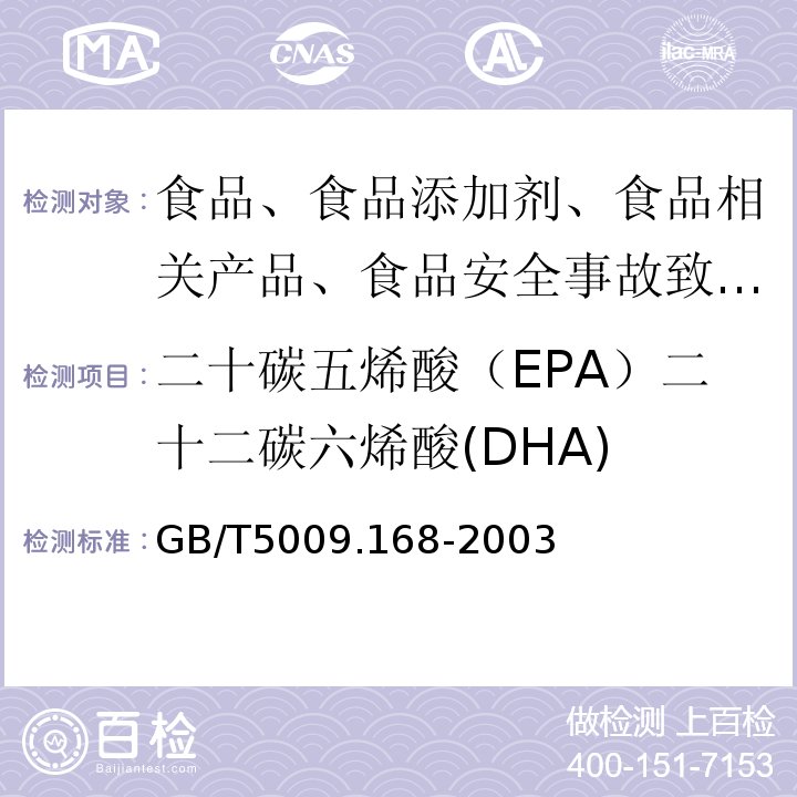 二十碳五烯酸（EPA）二十二碳六烯酸(DHA) GB/T 5009.168-2003 食品中二十碳五烯酸和二十二碳六烯酸的测定