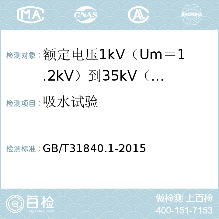 吸水试验 额定电压1kV（Um＝1.2kV）到35kV（Um＝40.5kV）铝合金芯挤包绝缘电力电缆 第1部分:额 定 电 压1kV(Um=1.2kV)到3kV(Um=3.6kV)电缆GB/T31840.1-2015
