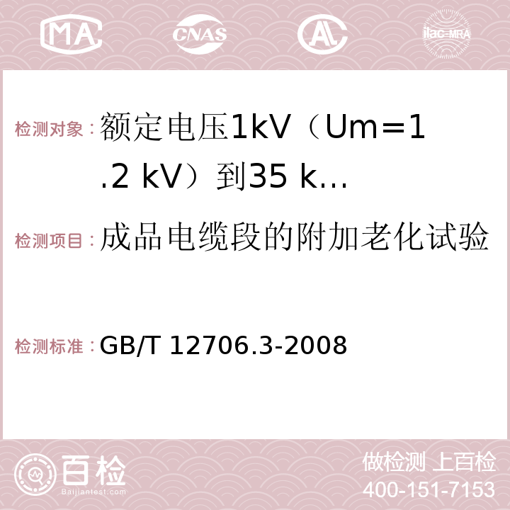 成品电缆段的附加老化试验 额定电压1kV(Um=1.2kV)到35kV(Um=40.5kV)挤包绝缘电力电缆及附件 第3部分：额定电压35kV(Um=40.5kV)电缆GB/T 12706.3-2008