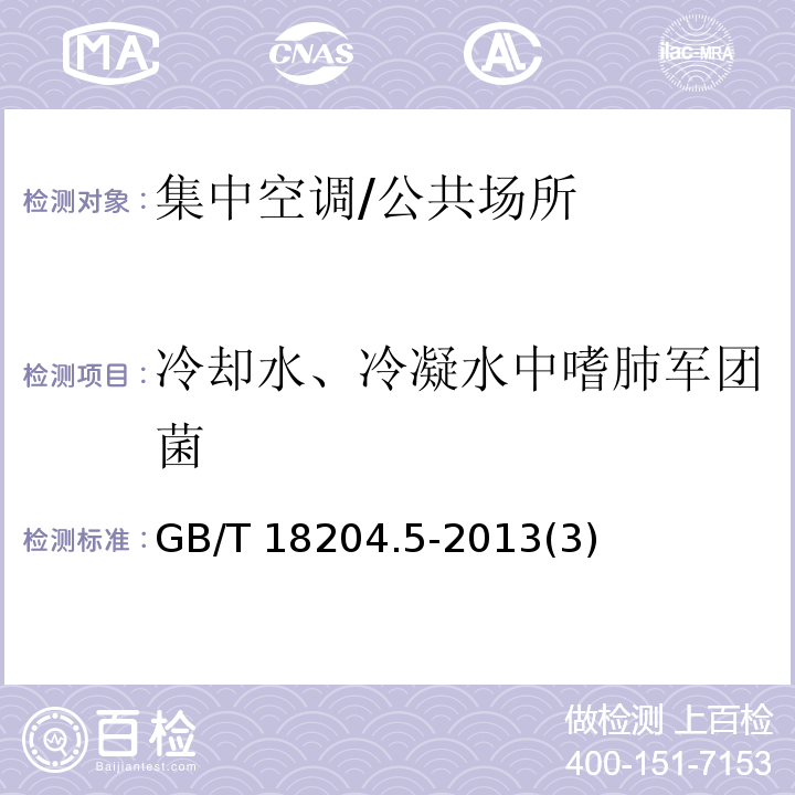 冷却水、冷凝水中嗜肺军团菌 公共场所卫生检验方法 第5部分：集中空调通风系统/GB/T 18204.5-2013(3)