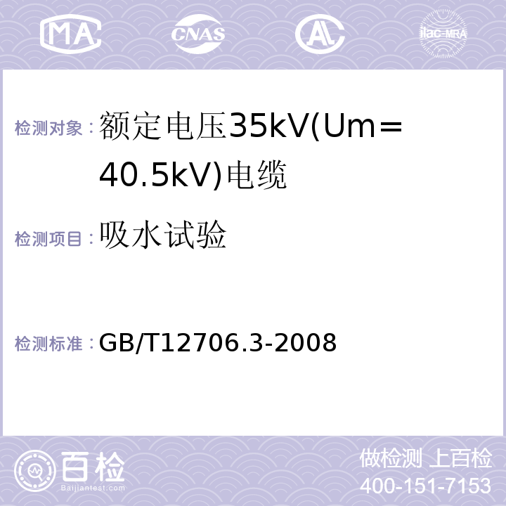 吸水试验 额定电压1kV(Um=1.2kV)到35kV(Um=40.5kV)挤包绝缘电力电缆及附件 第3部分:额定电压35kV(Um=40.5kV)电缆 GB/T12706.3-2008 19.13