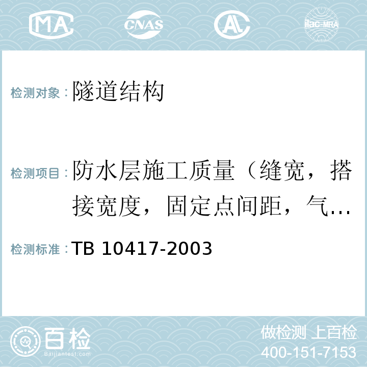 防水层施工质量（缝宽，搭接宽度，固定点间距，气密性） TB 10417-2003 铁路隧道工程施工质量验收标准(附条文说明)