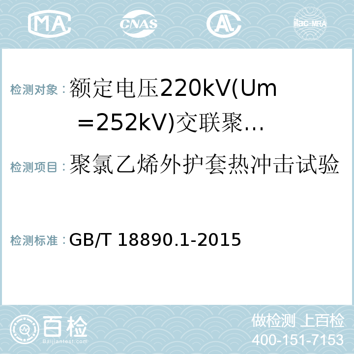 聚氯乙烯外护套热冲击试验 额定电压220kV(Um =252 kV)交联聚乙烯绝缘电力电缆及其附件 第1部分：额定电压220kV(Um =252 kV)交联聚乙烯绝缘电力电缆及其附件的电力电缆系统-试验方法和要求GB/T 18890.1-2015