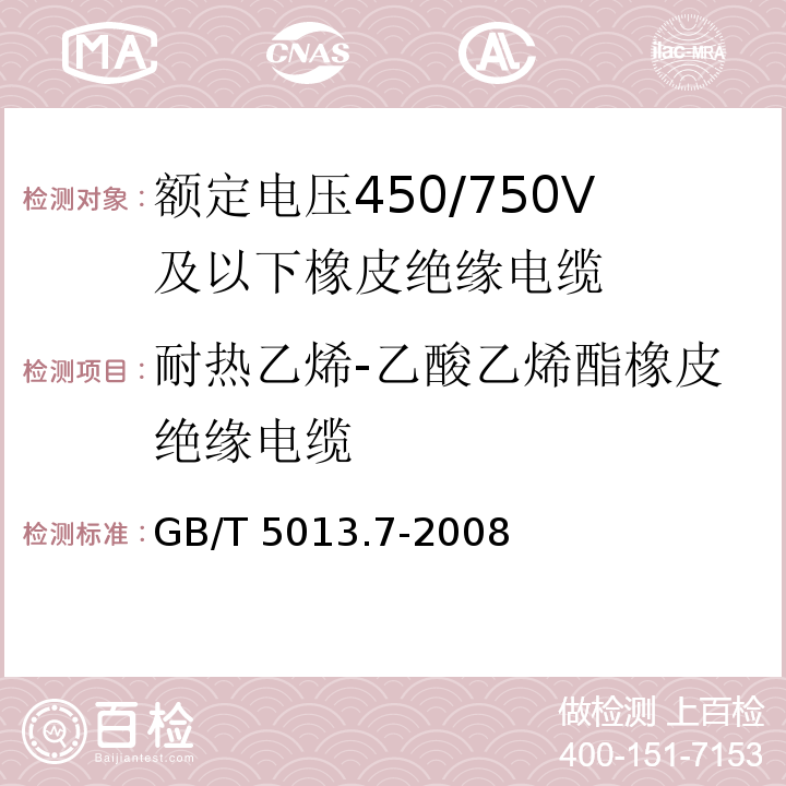 耐热乙烯-乙酸乙烯酯橡皮绝缘电缆 额定电压450/750及以下橡皮绝缘电缆 第7部分：耐热乙烯-乙酸乙烯酯橡皮绝缘电缆GB/T 5013.7-2008