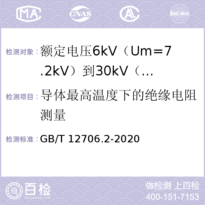 导体最高温度下的绝缘电阻测量 额定电压1kV（Um=1.2kV）到35kV（Um=40.5kV）挤包绝缘电力电缆及附件 第2部分：额定电压6kV（Um=7.2kV）到30kV（Um=36kV）电缆GB/T 12706.2-2020