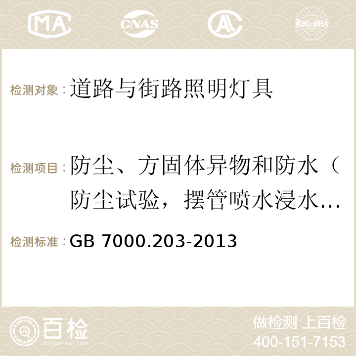 防尘、方固体异物和防水（防尘试验，摆管喷水浸水试验、防固体异物试验） 灯具 第2-3部分：特殊要求 道路与街路照明灯具GB 7000.203-2013