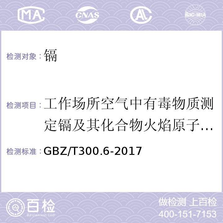 工作场所空气中有毒物质测定镉及其化合物火焰原子吸收光谱法GBZ/T160.5-2004 工作场所空气有毒物质测定第6部分：镉及其化合物GBZ/T300.6-2017