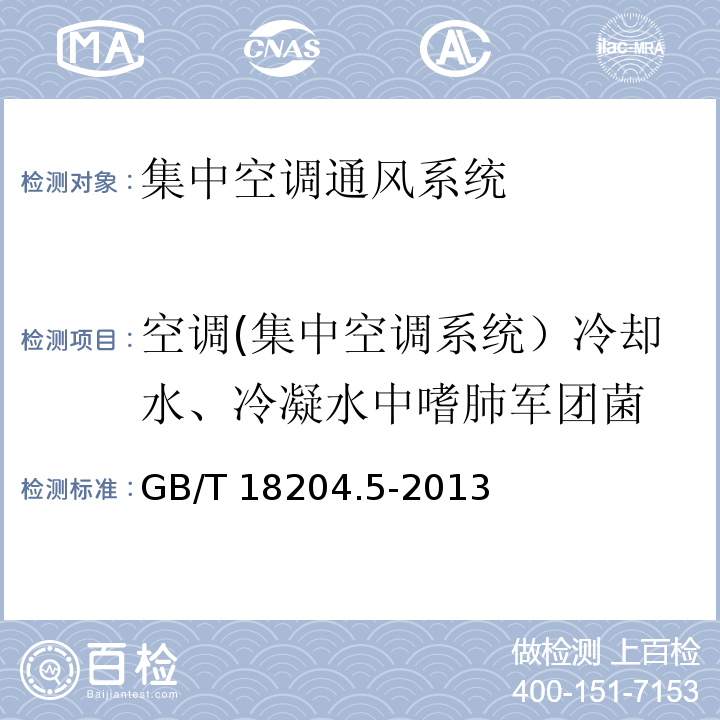 空调(集中空调系统）冷却水、冷凝水中嗜肺军团菌 公共场所卫生检验方法 第5部分：集中空调通风系统GB/T 18204.5-2013