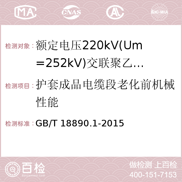 护套成品电缆段老化前机械性能 额定电压220kV(Um=252kV)交联聚乙烯绝缘电力电缆及其附件 第1部分：试验方法和要求GB/T 18890.1-2015