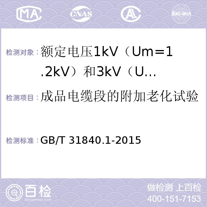 成品电缆段的附加老化试验 额定电压1kV（Um=1.2kV）到35kV（Um=40.5kV）铝合金芯挤包绝缘电力电缆 第1部分：额定电压1kV（Um=1.2kV） 和3kV（Um=3.6kV）电缆GB/T 31840.1-2015