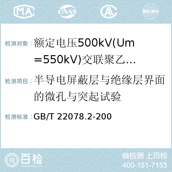 半导电屏蔽层与绝缘层界面的微孔与突起试验 额定电压500kV(Um=550kV)交联聚乙烯绝缘电力电缆及其附件 第2部分:额定电压500kV(Um=550kV)交联聚乙烯绝缘电力电缆GB/T 22078.2-2008