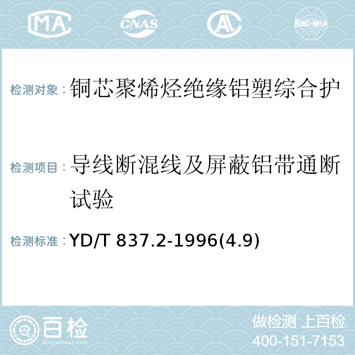 导线断混线及屏蔽铝带通断试验 铜芯聚烯烃绝缘铝塑综合护套市内通信电缆试验方法 第2部分：电气性能试验方法/YD/T 837.2-1996(4.9)