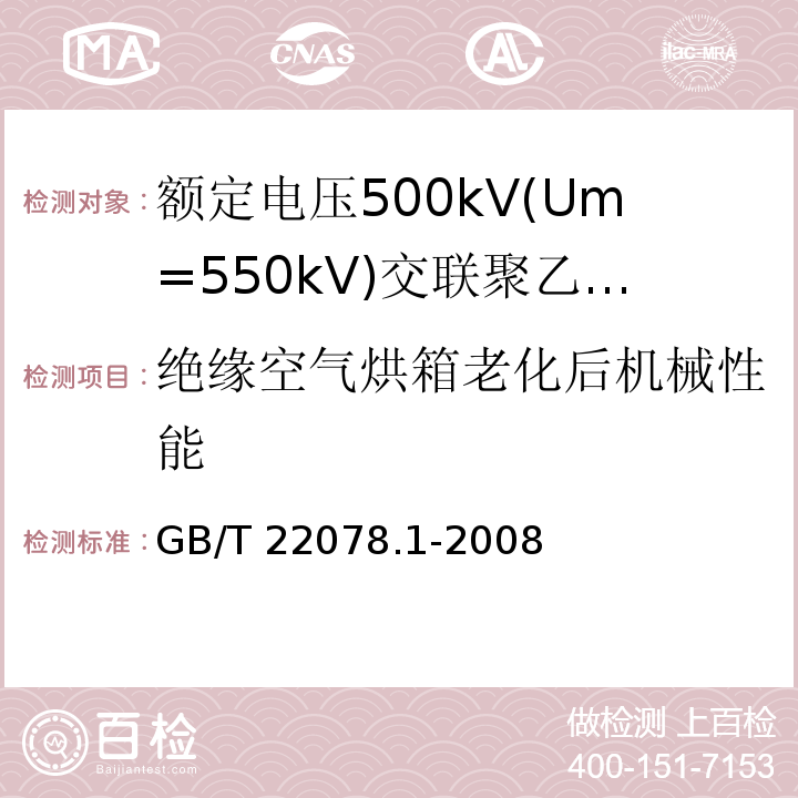 绝缘空气烘箱老化后机械性能 额定电压500kV(Um=550kV)交联聚乙烯绝缘电力电缆及其附件 第1部分:额定电压500kV(Um=550kV)交联聚乙烯绝缘电力电缆及其附件—试验方法和要求GB/T 22078.1-2008