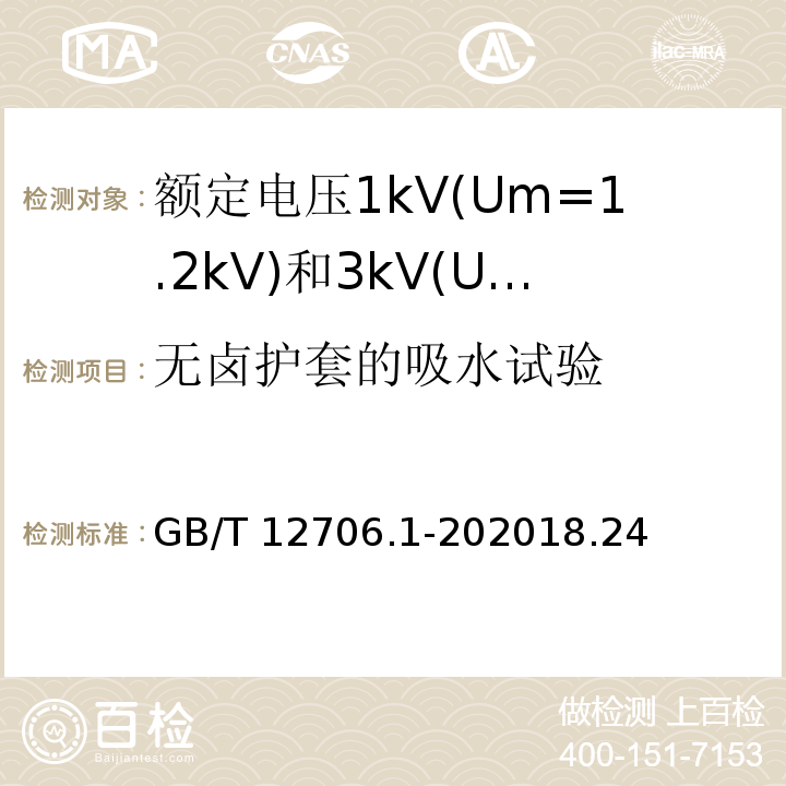 无卤护套的吸水试验 额定电压1kV(Um=1.2kV)到35kV(Um=40.5kV)挤包绝缘电力电缆及附件 第1部分: 额定电压1kV(Um=1.2kV)和3kV(Um=3.6kV)电缆 /GB/T 12706.1-202018.24