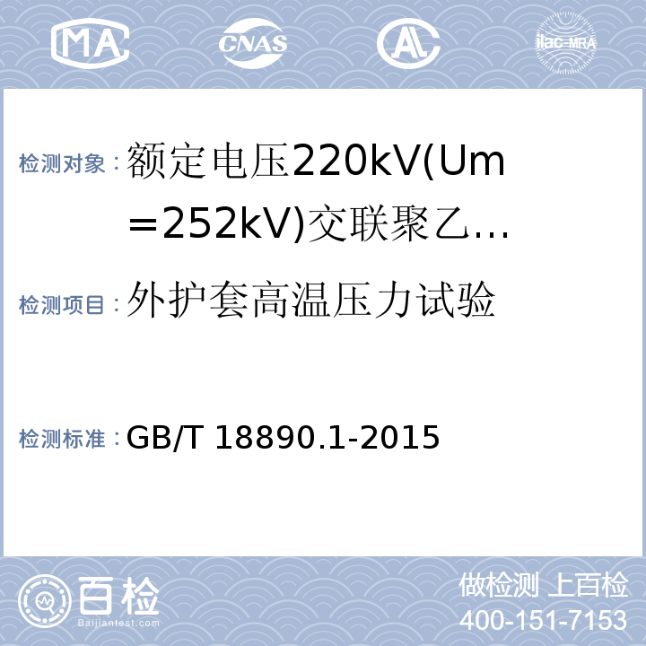 外护套高温压力试验 额定电压220kV(Um=252kV)交联聚乙烯绝缘电力电缆及其附件 第1部分：试验方法和要求GB/T 18890.1-2015