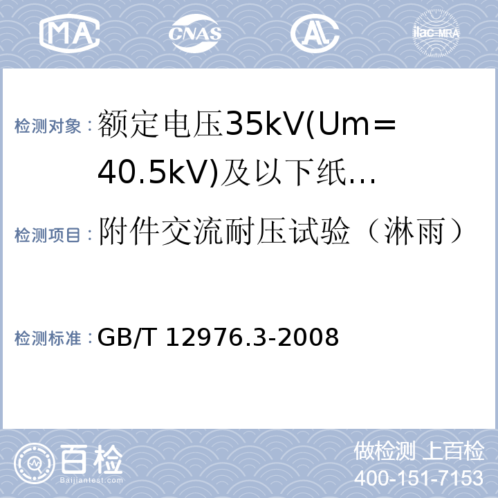 附件交流耐压试验（淋雨） GB/T 12976.3-2008 额定电压35kV(Um=40.5kV)及以下纸绝缘电力电缆及其附件 第3部分:电缆和附件试验
