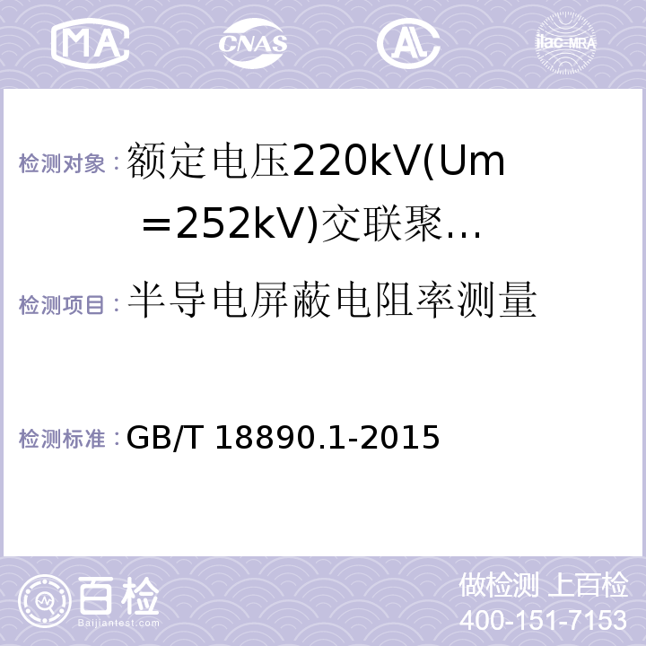 半导电屏蔽电阻率测量 额定电压220kV(Um =252 kV)交联聚乙烯绝缘电力电缆及其附件 第1部分：额定电压220kV(Um =252 kV)交联聚乙烯绝缘电力电缆及其附件的电力电缆系统-试验方法和要求GB/T 18890.1-2015