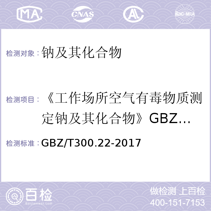 《工作场所空气有毒物质测定钠及其化合物》GBZ/T160.18-2004 GBZ/T 300.22-2017 工作场所空气有毒物质测定 第22部分：钠及其化合物