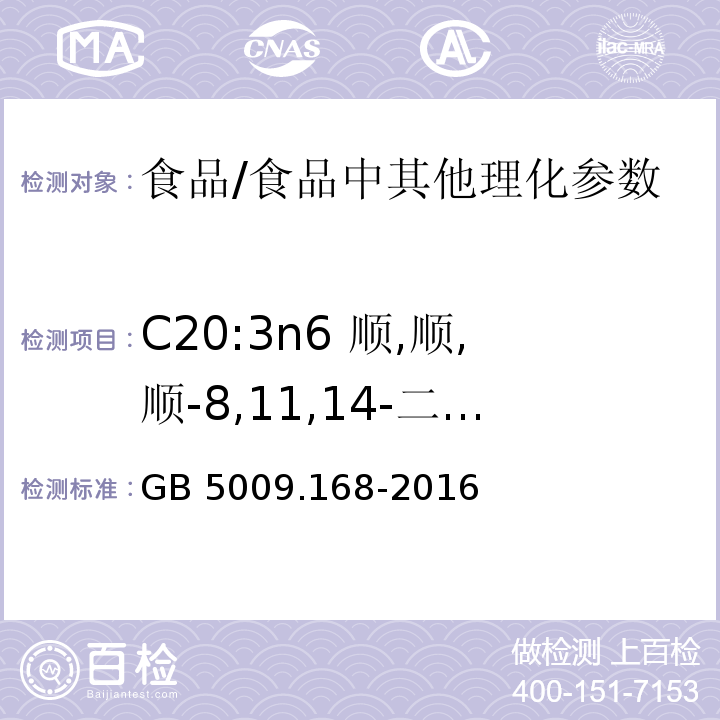 C20:3n6 顺,顺,顺-8,11,14-二十碳三烯酸 食品安全国家标准 食品中脂肪酸的测定/GB 5009.168-2016