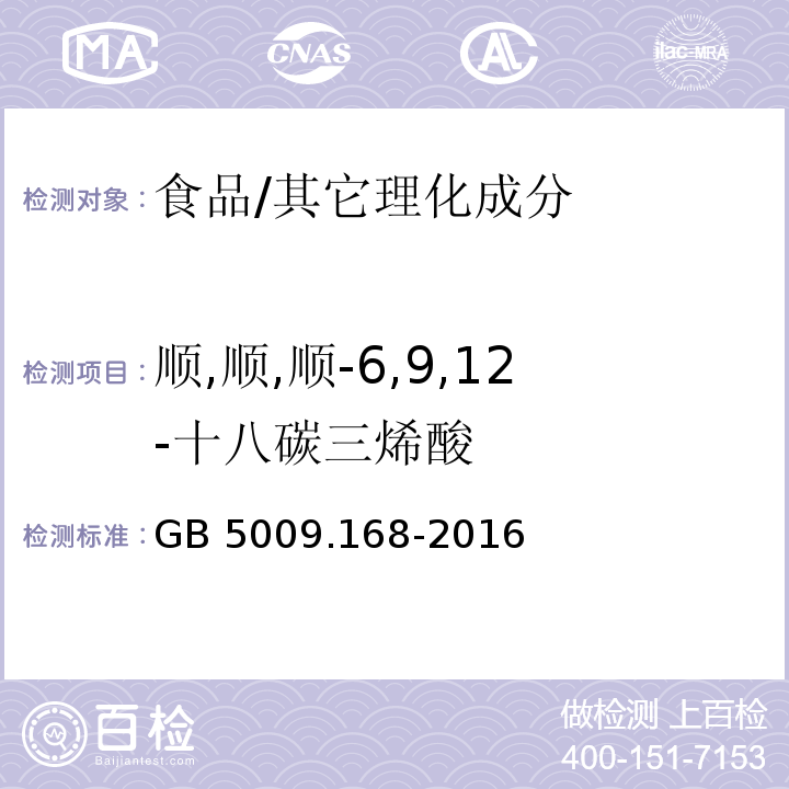 顺,顺,顺-6,9,12-十八碳三烯酸 食品安全国家标准 食品中脂肪酸的测定/GB 5009.168-2016