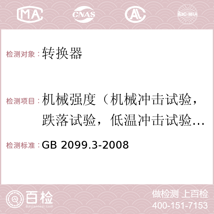 机械强度（机械冲击试验，跌落试验，低温冲击试验，压缩试验，压盖扭矩试验，高温插头本体位移试验） 家用和类似用途插头插座第2部分：转换器的特殊要求GB 2099.3-2008