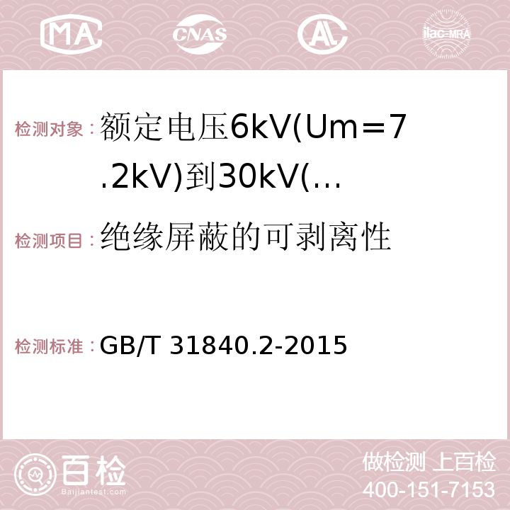 绝缘屏蔽的可剥离性 额定电压1kV(Um=1.2kV)到35kV(Um=40.5kV)铝合金芯挤包绝缘电力电缆 第2部分:额定电压6kV(Um=7.2kV)到30kV(Um=36kV)电缆 （18.21）/GB/T 31840.2-2015