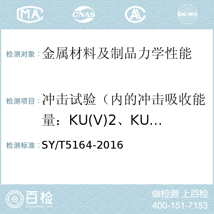 冲击试验（内的冲击吸收能量：KU(V)2、KU(V)8；冲击断口剪切断面率：FA；冲击断口侧膨胀值
吸收能量-温度曲线
转变温度） SY/T 5164-2016 牙轮钻头