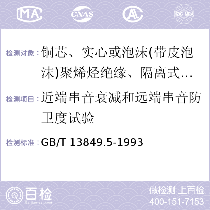 近端串音衰减和远端串音防卫度试验 聚烯烃绝缘聚烯烃护套市内通信电缆 第5部分:铜芯、实心或泡沫(带皮泡沫)聚烯烃绝缘、隔离式(内屏蔽)、挡潮层聚乙烯护套市内通信电缆GB/T 13849.5-1993