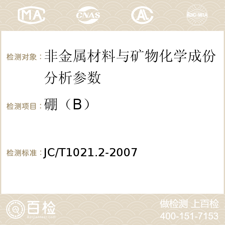 硼（B） 非金属矿物和岩石化学分析方法 第2部分 硅酸盐岩石、矿物及硅质原料化学分析方法 JC/T1021.2-2007、 区域地球化学勘查样品分析方法 -中国地质调查局标准-2003