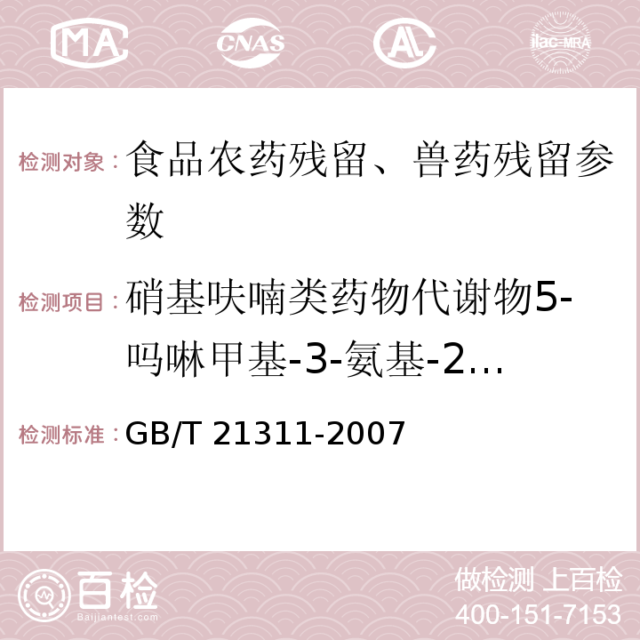 硝基呋喃类药物代谢物5-吗啉甲基-3-氨基-2-恶唑烷基酮（AMOZ）残留量 动物源性食品中硝基呋喃类药物代谢物残留量检测方法 高效液相色谱/串联质谱法 GB/T 21311-2007