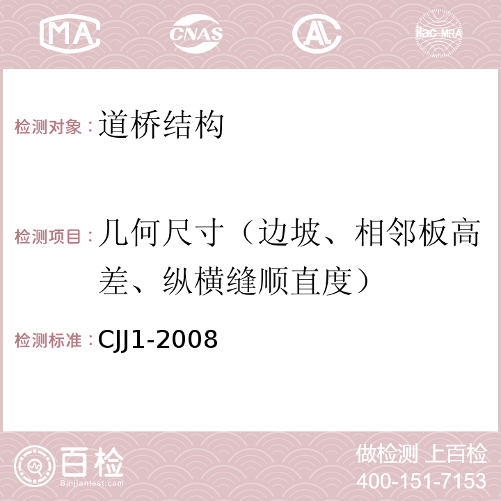 几何尺寸（边坡、相邻板高差、纵横缝顺直度） CJJ 1-2008 城镇道路工程施工与质量验收规范(附条文说明)