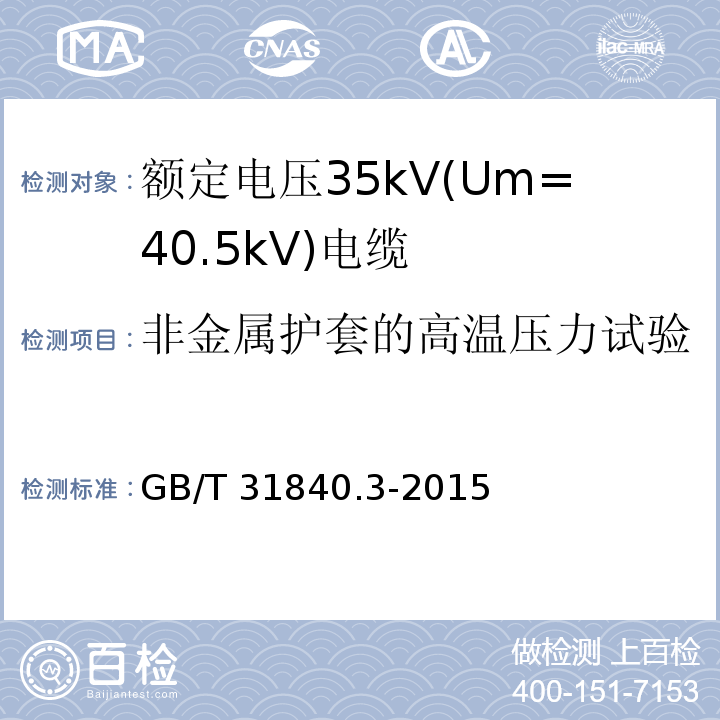 非金属护套的高温压力试验 额定电压1kV(Um=1.2kV)到35kV(Um=40.5kV)铝合金芯挤包绝缘电力电缆 第3部分: 额定电压35kV(Um=40.5kV)电缆GB/T 31840.3-2015