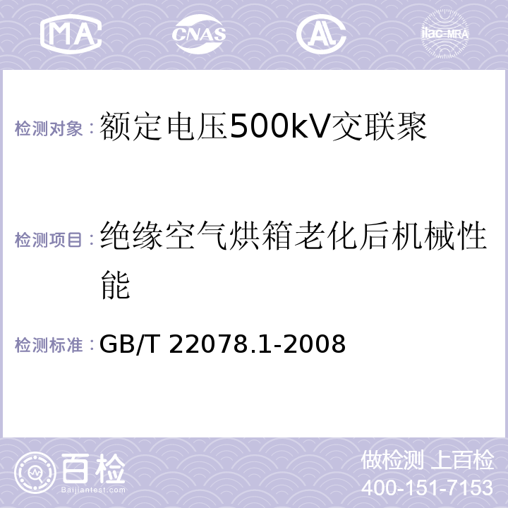 绝缘空气烘箱老化后机械性能 额定电压500kV交联聚乙烯绝缘电力电缆及其附件 第1部分：额定电压500kV交联聚乙烯绝缘电力电缆及其附件—试验方法和要求GB/T 22078.1-2008